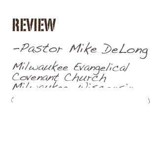 Review&#10;-Pastor Mike DeLong&#10;&#10;Milwaukee Evangelical Covenant Church&#13;Milwaukee, Wisconsin&#13;(click here to see John Fickett’s review)&#13;&#13;